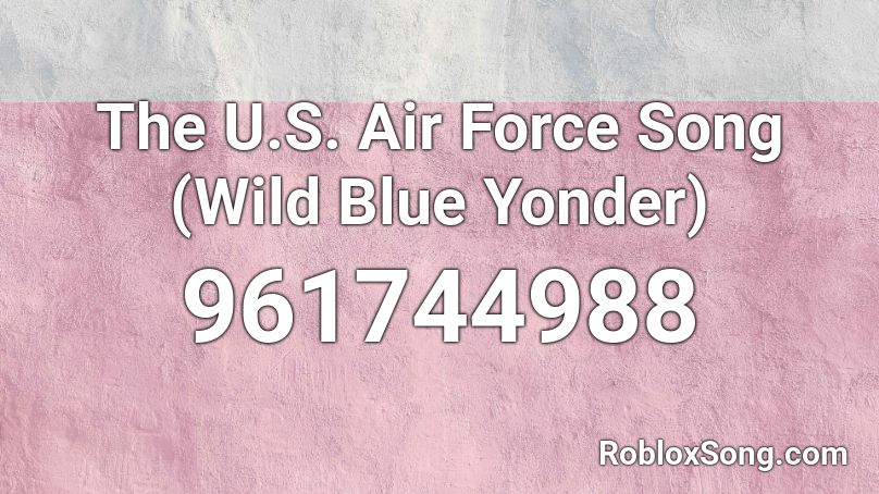 The U.S. Air Force Song (Wild Blue Yonder) Roblox ID