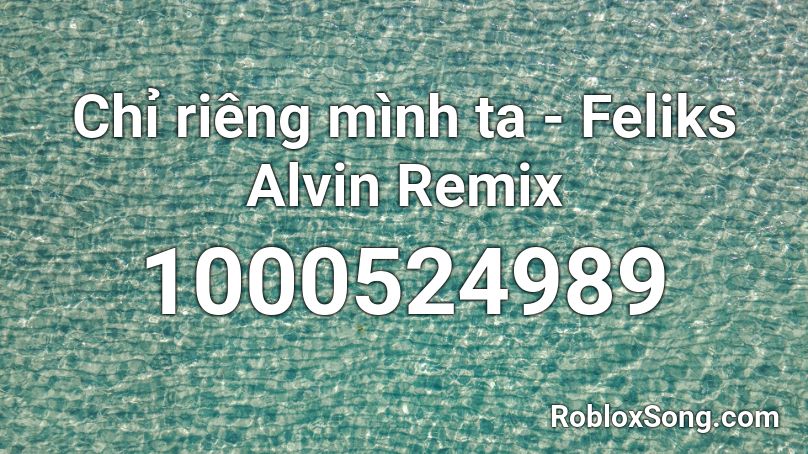 Chỉ riêng mình ta - Feliks Alvin Remix  Roblox ID