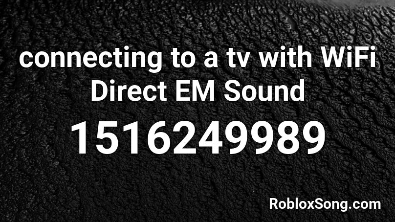 connecting to a tv with WiFi Direct EM Sound Roblox ID