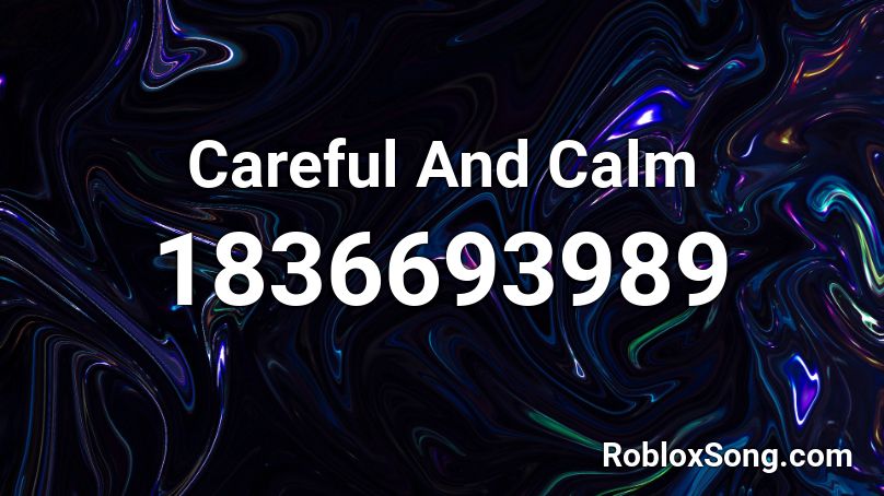 Careful And Calm Roblox ID