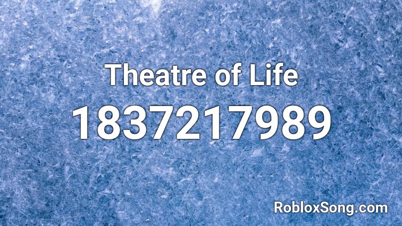 Theatre of Life Roblox ID