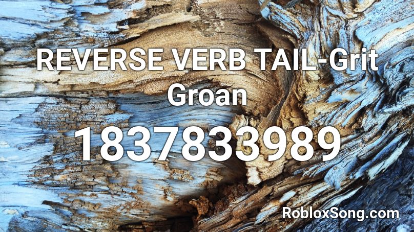 REVERSE VERB TAIL-Grit Groan Roblox ID