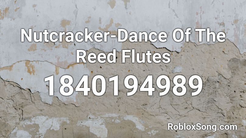 Nutcracker-Dance Of The Reed Flutes Roblox ID