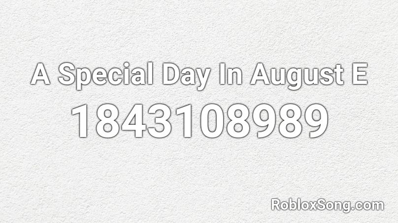 A Special Day In August E Roblox ID