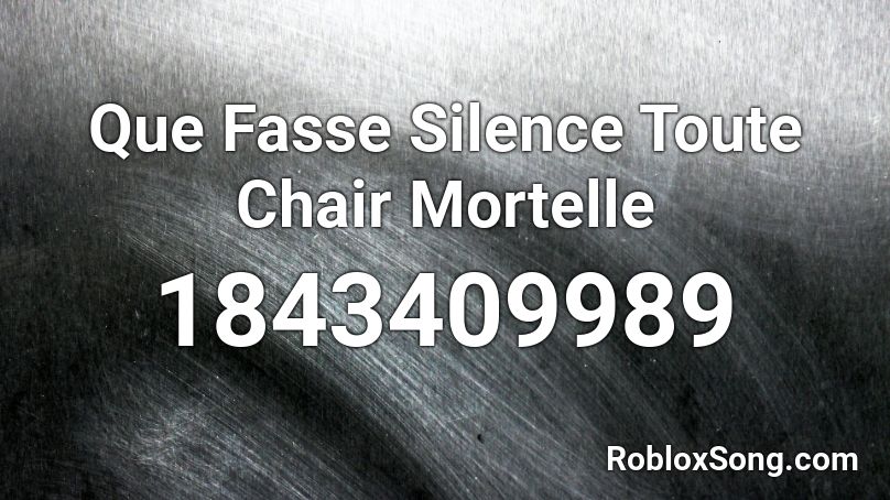 Que Fasse Silence Toute Chair Mortelle Roblox ID