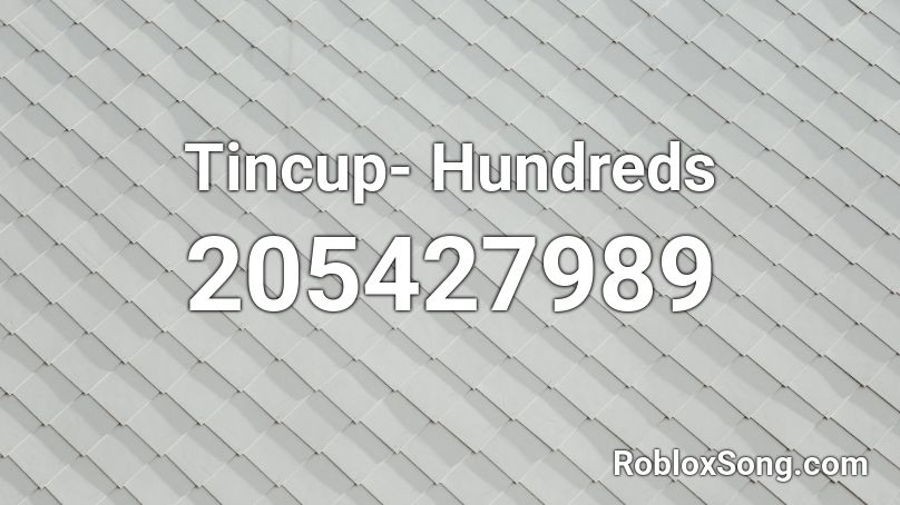 Tincup- Hundreds Roblox ID