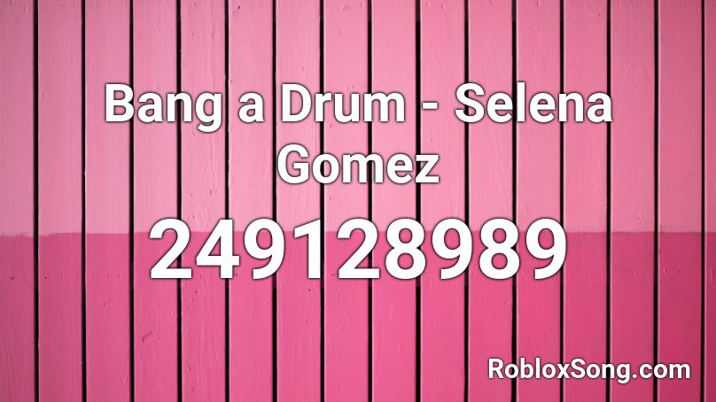 Bang a Drum - Selena Gomez Roblox ID
