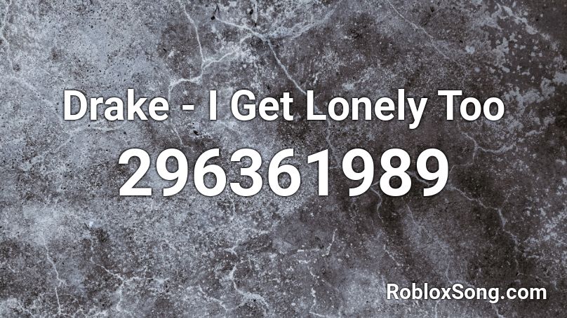Drake - I Get Lonely Too Roblox ID