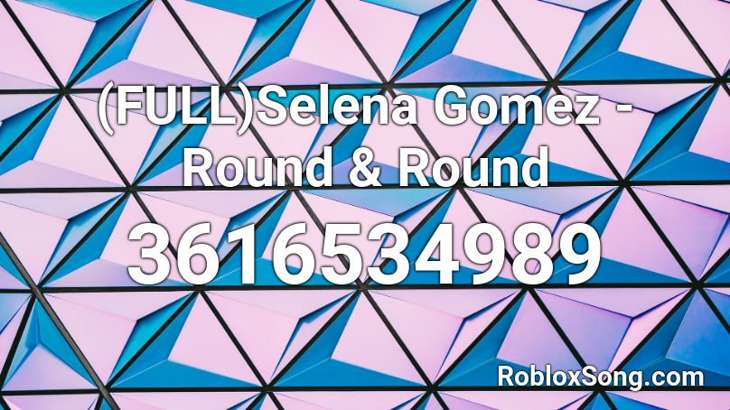 (FULL)Selena Gomez - Round & Round Roblox ID