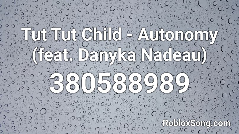 Tut Tut Child - Autonomy (feat. Danyka Nadeau)  Roblox ID