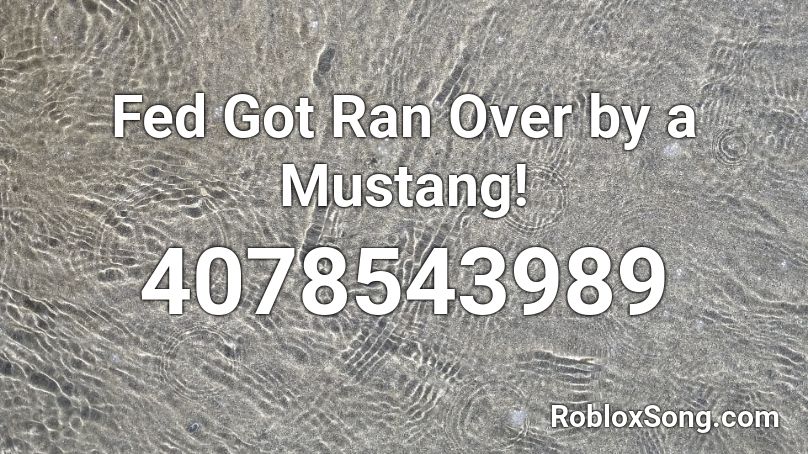 Fed Got Ran Over by a Mustang! Roblox ID