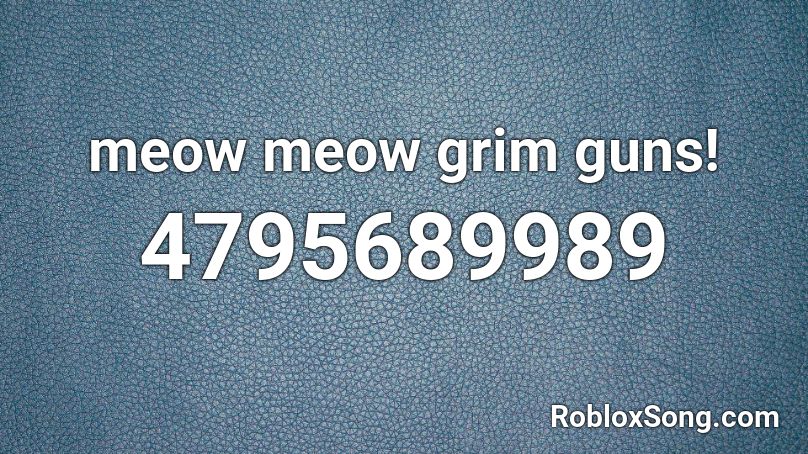 meow meow grim guns! Roblox ID