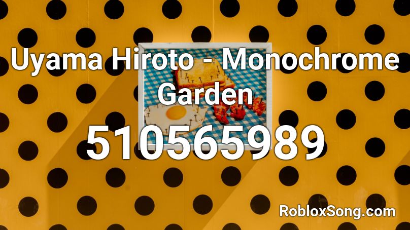 Uyama Hiroto - Monochrome Garden Roblox ID