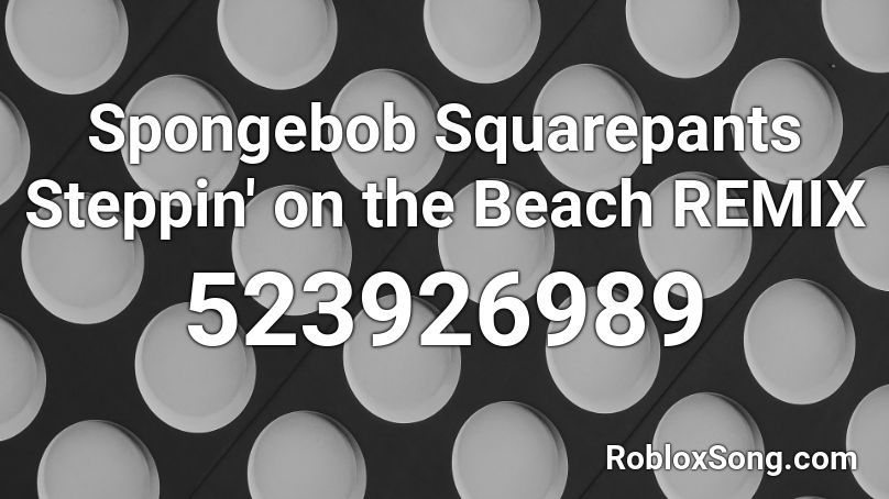 Spongebob Squarepants Steppin' on the Beach REMIX Roblox ID