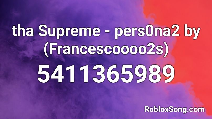 tha Supreme - pers0na2 by (Francescoooo2s) Roblox ID