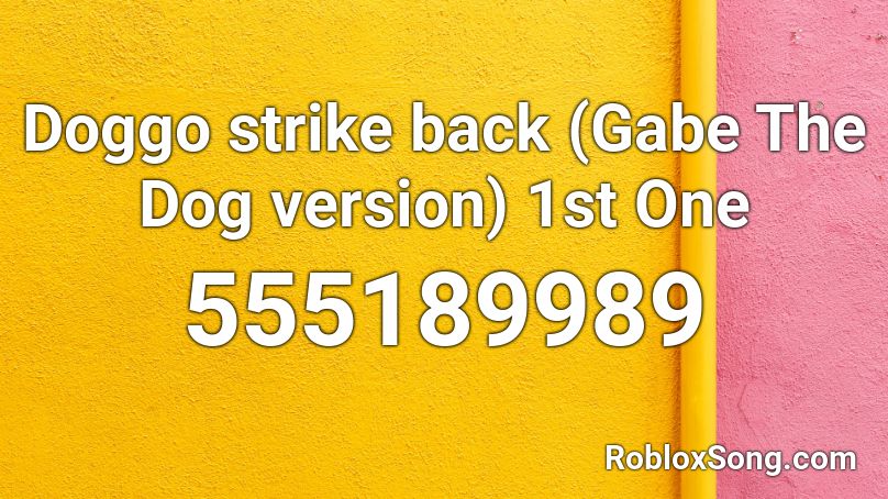 Doggo strike back (Gabe The Dog version) 1st One Roblox ID