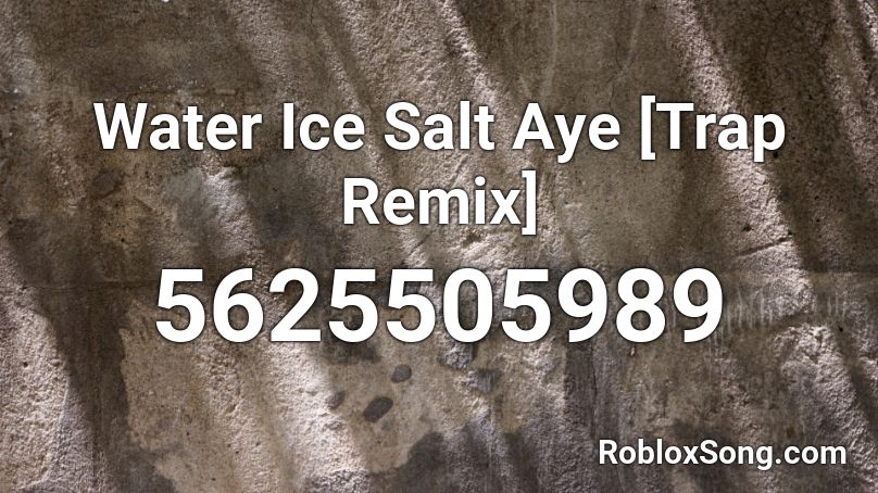Water Ice Salt Aye [Trap Remix]  Roblox ID