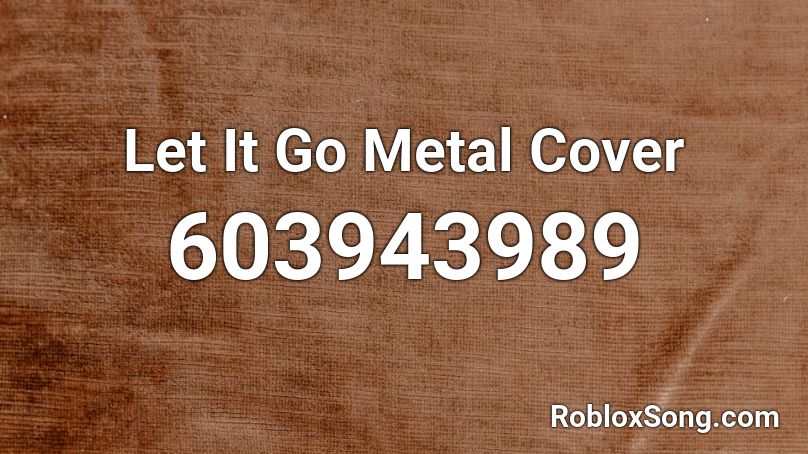 Let It Go Metal Cover Roblox Id Roblox Music Codes - roblox let it go parody