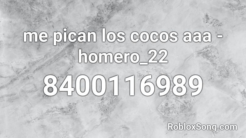 me pican los cocos aaa - homero_22 Roblox ID