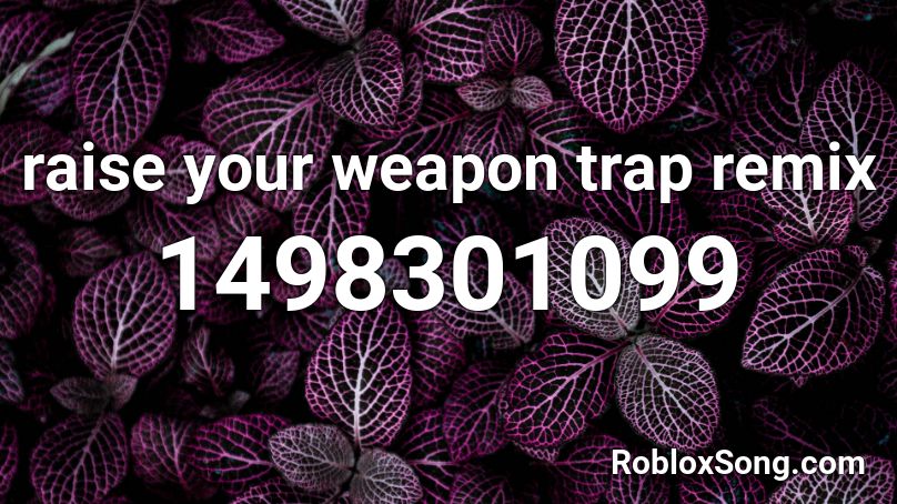 raise your weapon trap remix Roblox ID