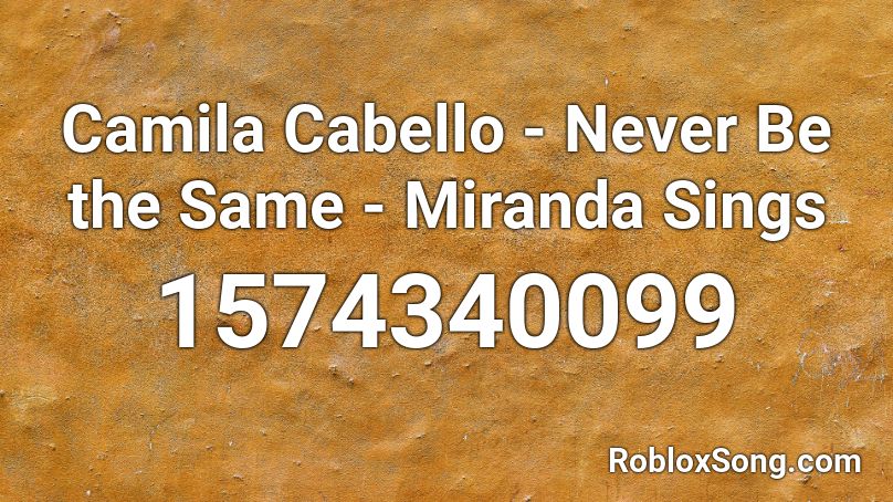 Camila Cabello - Never Be the Same - Miranda Sings Roblox ID
