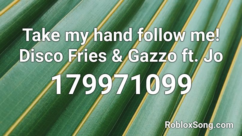 Take my hand follow me! Disco Fries & Gazzo ft. Jo Roblox ID