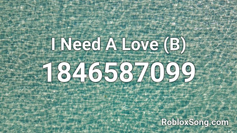 I Need A Love (B) Roblox ID