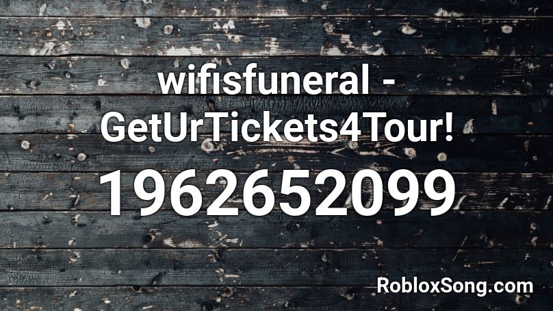 wifisfuneral - GetUrTickets4Tour! Roblox ID