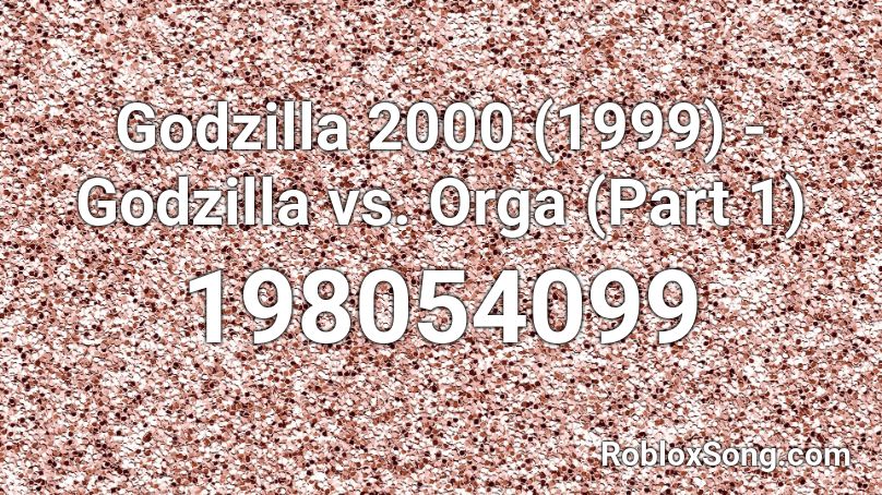 Godzilla 2000 (1999) - Godzilla vs. Orga (Part 1) Roblox ID