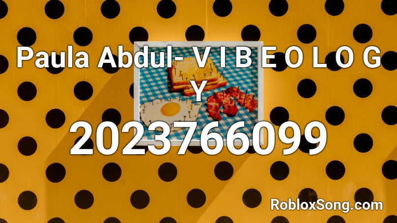 Paula Abdul-  V I B E O L O G Y Roblox ID