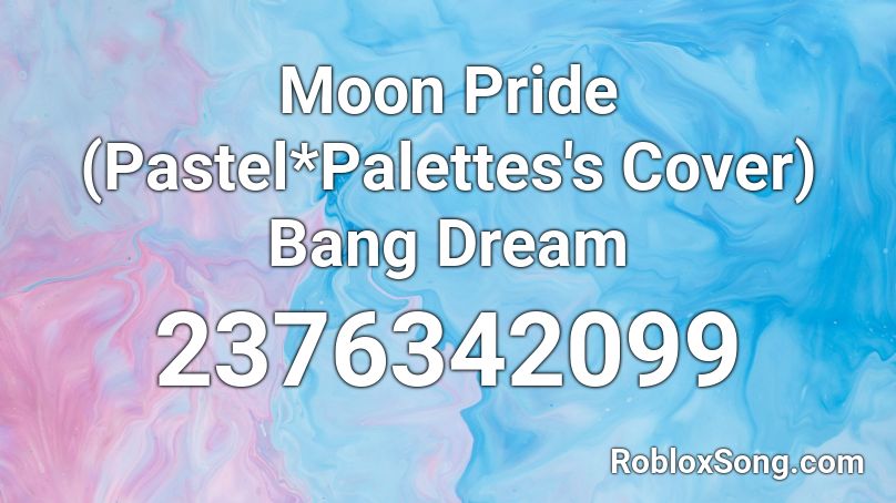 Moon Pride (Pastel*Palettes's Cover) Bang Dream Roblox ID