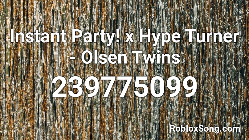 Instant Party! x Hype Turner - Olsen Twins Roblox ID