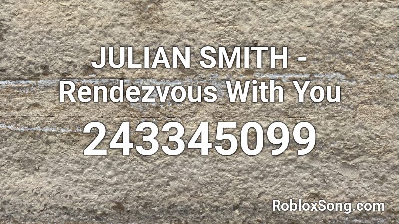JULIAN SMITH - Rendezvous With You Roblox ID