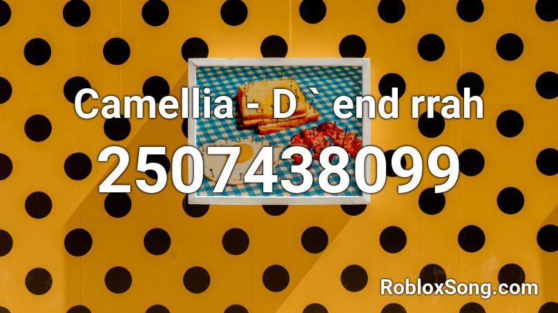 Camellia - D ` end rrah Roblox ID