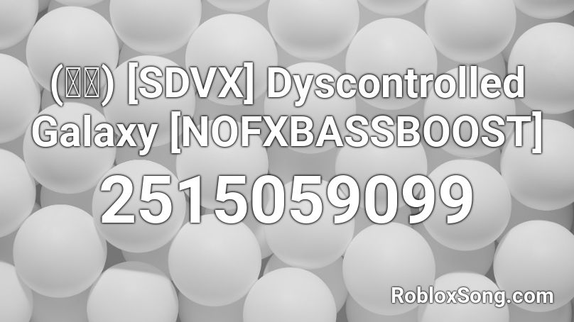 (音源) [SDVX] Dyscontrolled Galaxy [NOFXBASSBOOST] Roblox ID