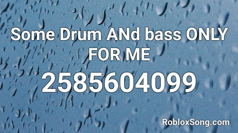 Some Drum ANd bass ONLY FOR ME Roblox ID