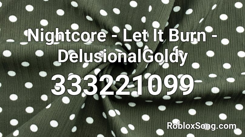 Nightcore - Let It Burn - DelusionalGoldy Roblox ID