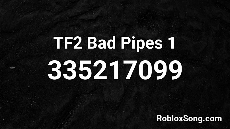 TF2 Bad Pipes 1 Roblox ID