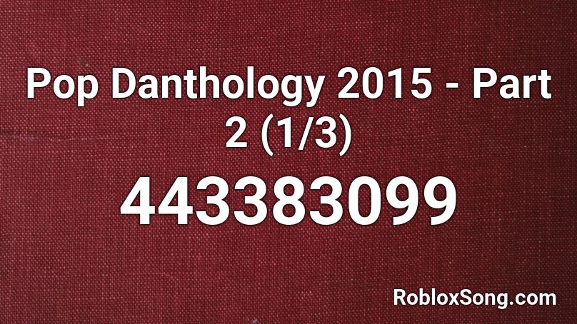 Pop Danthology 2015 - Part 2 (1/3) Roblox ID