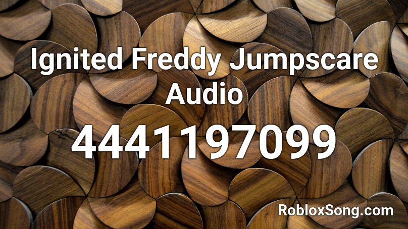 Ignited Freddy Jumpscare Audio Roblox Id Roblox Music Codes - ignited freddy roblox