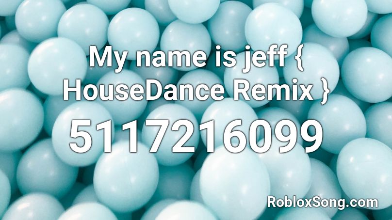 My name is jeff { HouseDance Remix } Roblox ID