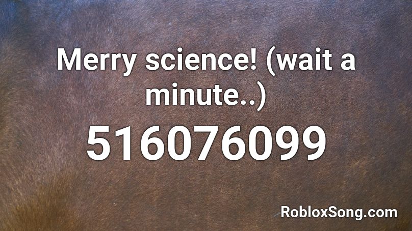 Merry science! (wait a minute..) Roblox ID