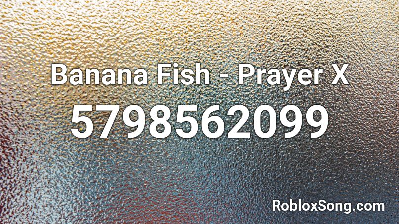 Banana Fish - Prayer X Roblox ID