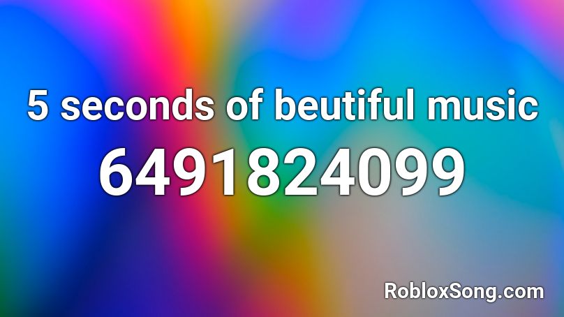 5 seconds of beutiful music Roblox ID