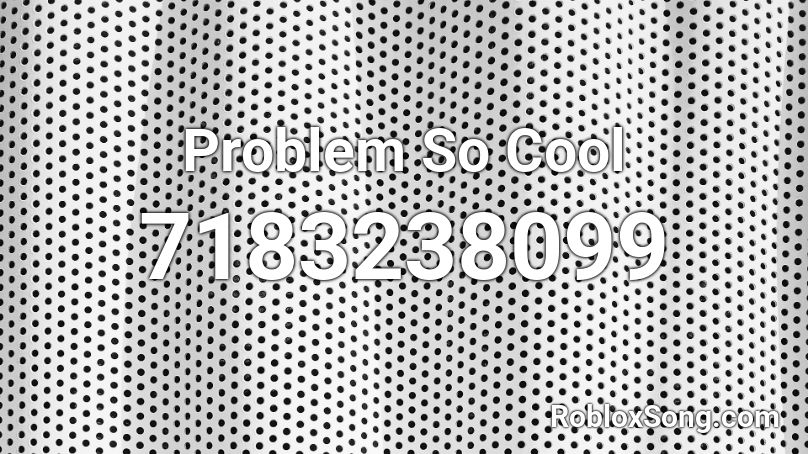 Problem So Cool Roblox ID