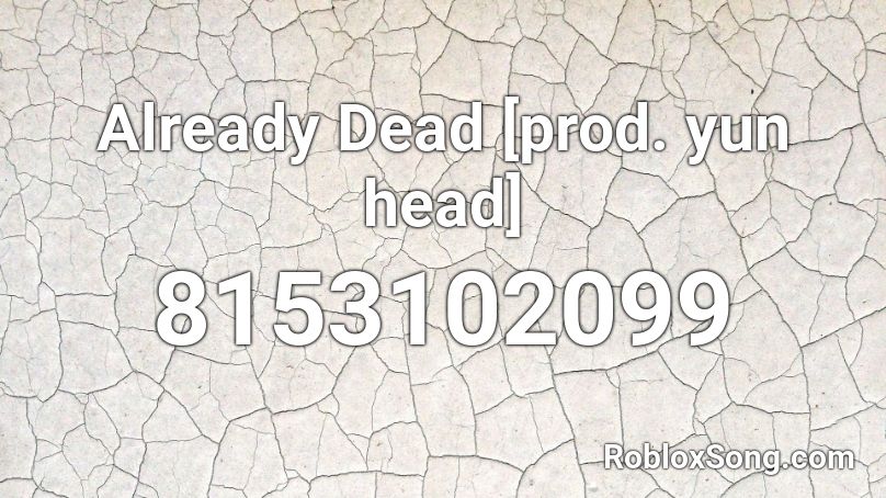 Already Dead [prod. yun head] Roblox ID