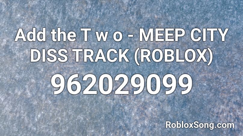 Add the T w o - MEEP CITY DISS TRACK (ROBLOX) Roblox ID