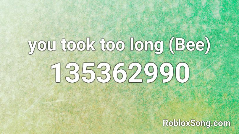 you took too long (Bee) Roblox ID