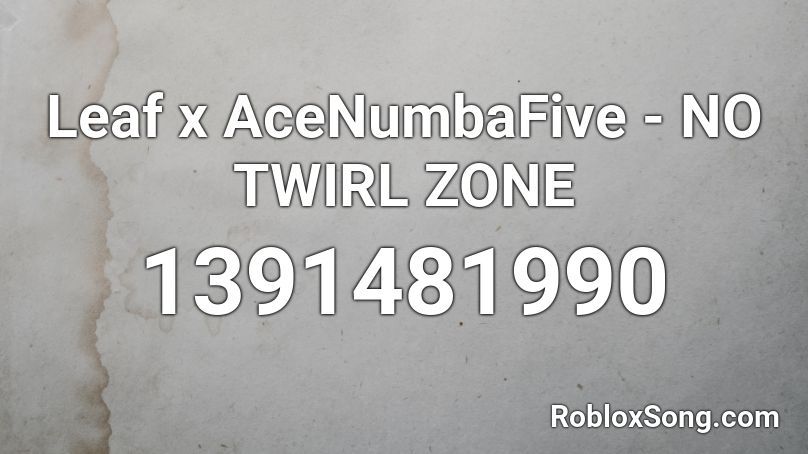 Leaf x AceNumbaFive - NO TWIRL ZONE Roblox ID