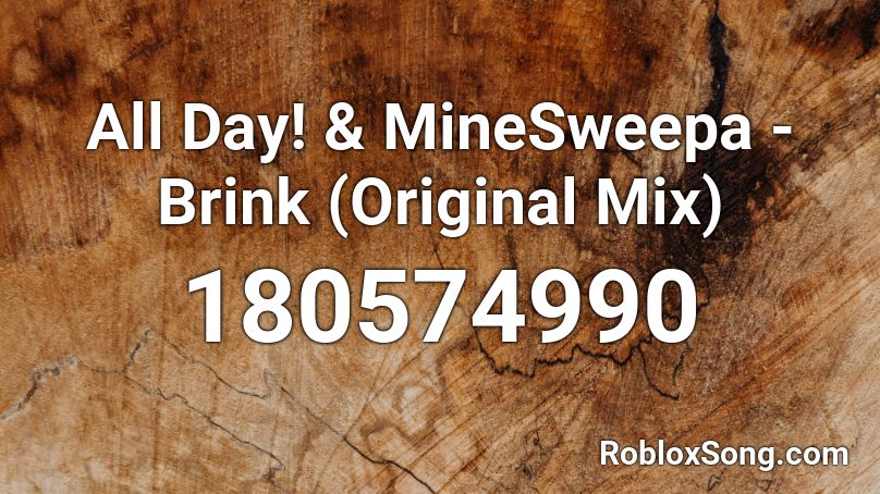All Day! & MineSweepa - Brink (Original Mix) Roblox ID